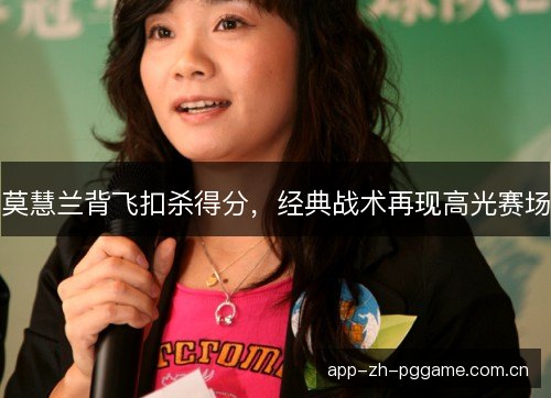 莫慧兰背飞扣杀得分，经典战术再现高光赛场